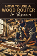 Wood Router Guide for Beginners A842